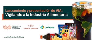 Banner con imágenes de un vaso grande de célebre bebida azucarada con el mapa de América Latina y El Caribe, y varios productos ultraprocesados, y la leyenda Lanzamiento y presentación de VIA: Vigilando a la Industria Alimentaria